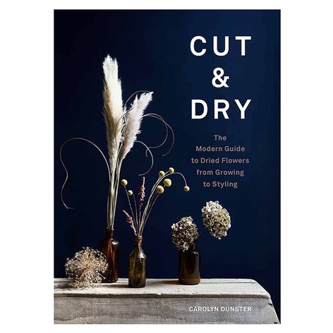 Книга Cut and Dry: The Modern Guide to Dried Flowers from Growing to Styling